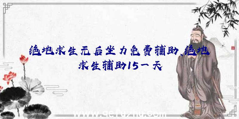 绝地求生无后坐力免费辅助、绝地求生辅助15一天