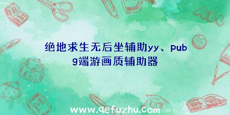 绝地求生无后坐辅助yy、pubg端游画质辅助器