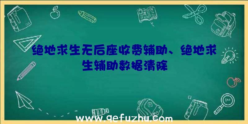 绝地求生无后座收费辅助、绝地求生辅助数据清除