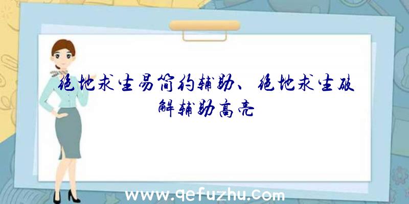 绝地求生易简约辅助、绝地求生破解辅助高亮