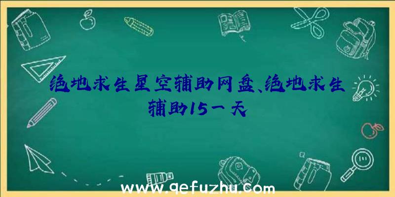 绝地求生星空辅助网盘、绝地求生辅助15一天