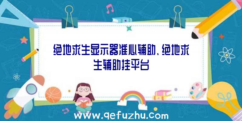 绝地求生显示器准心辅助、绝地求生辅助挂平台