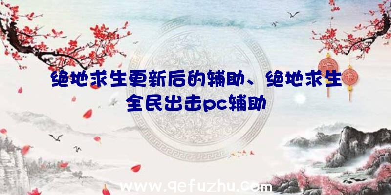 绝地求生更新后的辅助、绝地求生全民出击pc辅助