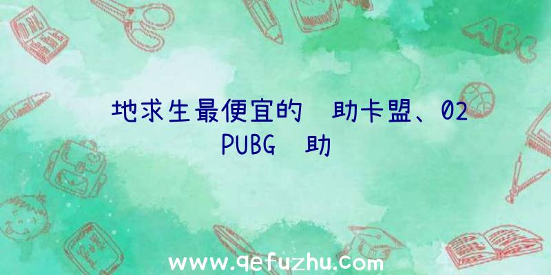 绝地求生最便宜的辅助卡盟、02PUBG辅助