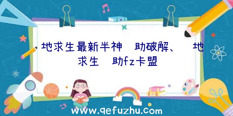 绝地求生最新半神辅助破解、绝地求生辅助fz卡盟