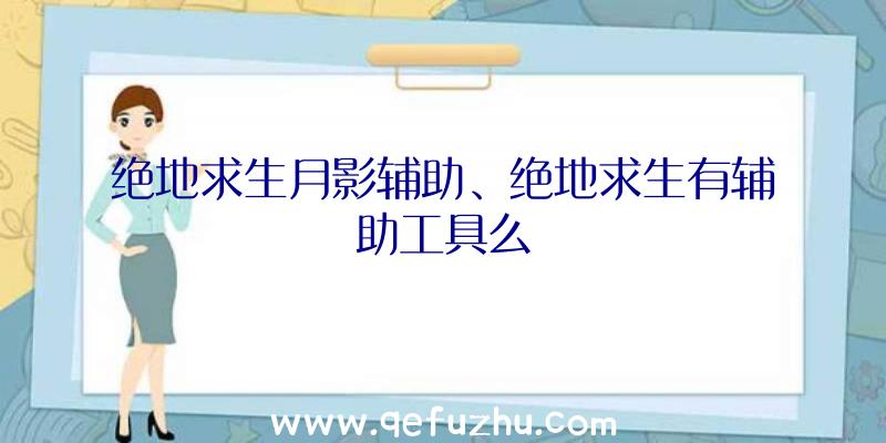 绝地求生月影辅助、绝地求生有辅助工具么