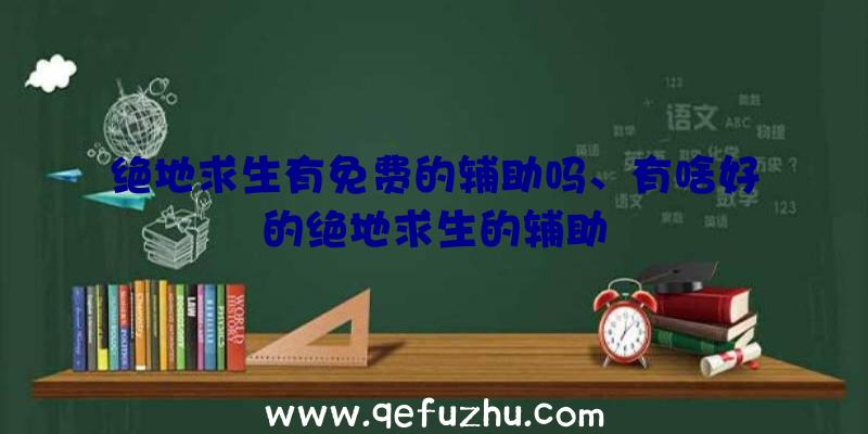 绝地求生有免费的辅助吗、有啥好的绝地求生的辅助