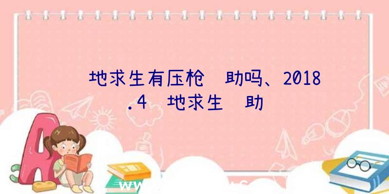 绝地求生有压枪辅助吗、2018.4绝地求生辅助