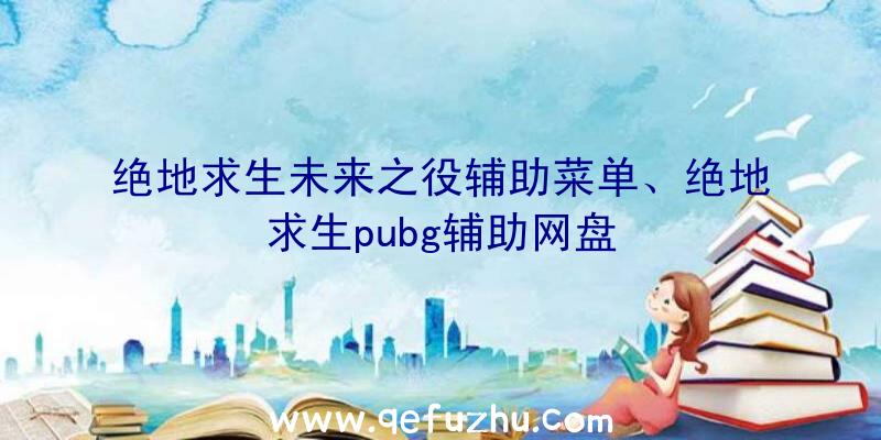 绝地求生未来之役辅助菜单、绝地求生pubg辅助网盘