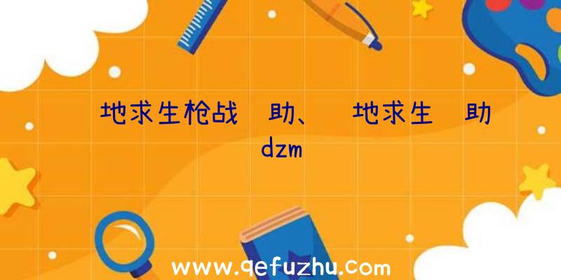 绝地求生枪战辅助、绝地求生辅助dzm