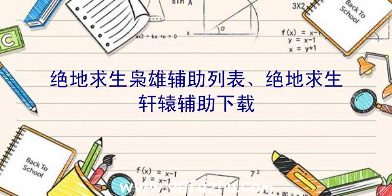 绝地求生枭雄辅助列表、绝地求生轩辕辅助下载