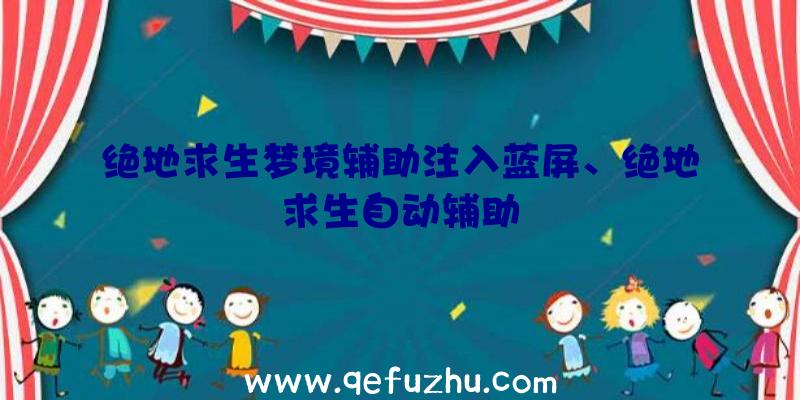 绝地求生梦境辅助注入蓝屏、绝地求生自动辅助