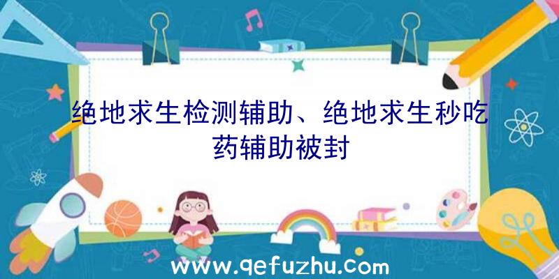 绝地求生检测辅助、绝地求生秒吃药辅助被封