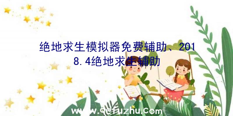 绝地求生模拟器免费辅助、2018.4绝地求生辅助