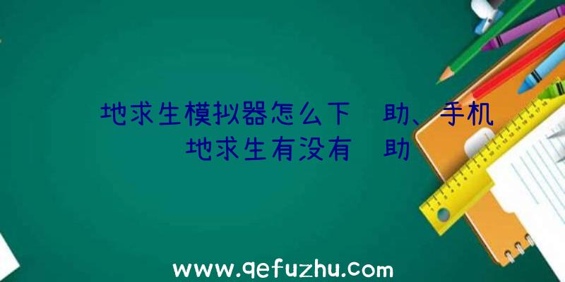 绝地求生模拟器怎么下辅助、手机绝地求生有没有辅助