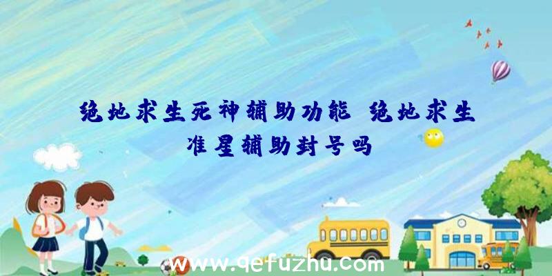 绝地求生死神辅助功能、绝地求生准星辅助封号吗