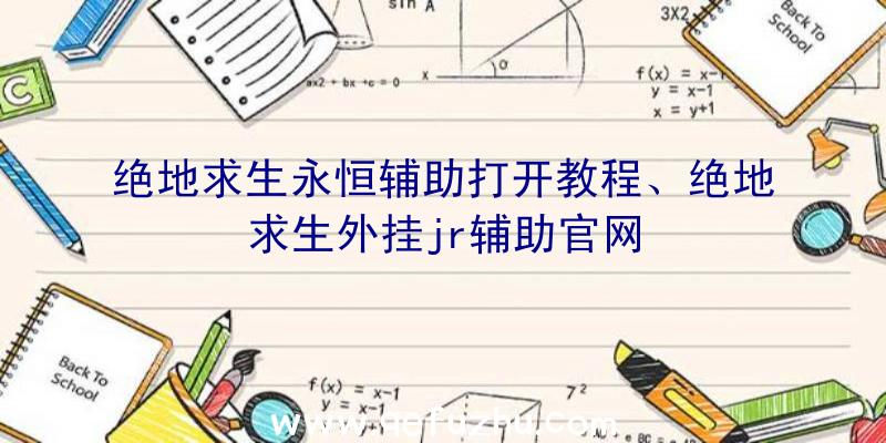 绝地求生永恒辅助打开教程、绝地求生外挂jr辅助官网