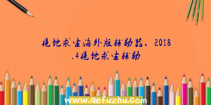 绝地求生海外版辅助器、2018.4绝地求生辅助