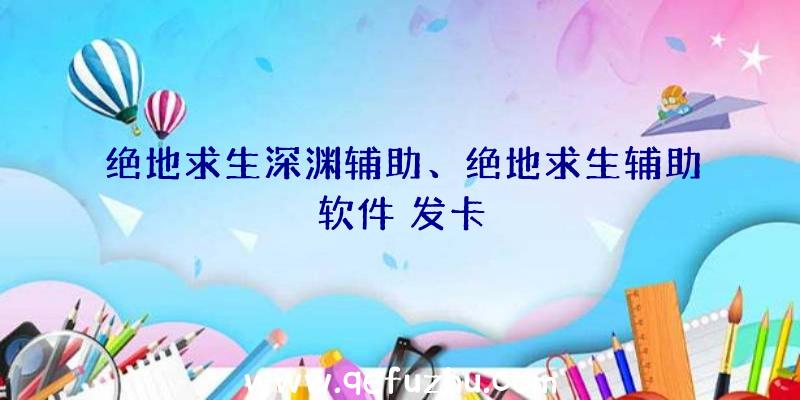 绝地求生深渊辅助、绝地求生辅助软件