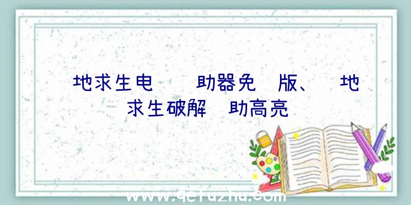 绝地求生电脑辅助器免费版、绝地求生破解辅助高亮