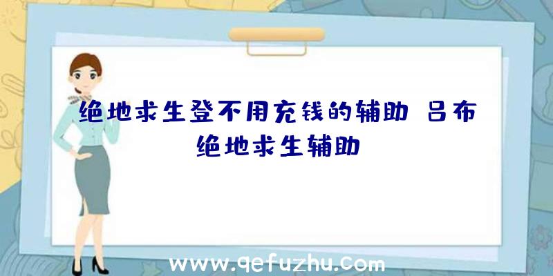 绝地求生登不用充钱的辅助、吕布绝地求生辅助