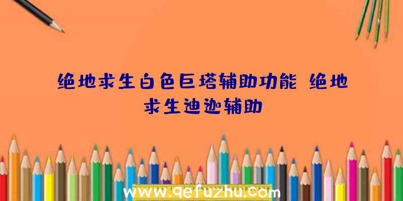 绝地求生白色巨塔辅助功能、绝地求生迪迦辅助