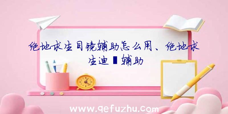 绝地求生目镜辅助怎么用、绝地求生迪迦辅助