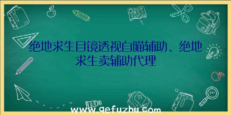 绝地求生目镜透视自瞄辅助、绝地求生卖辅助代理