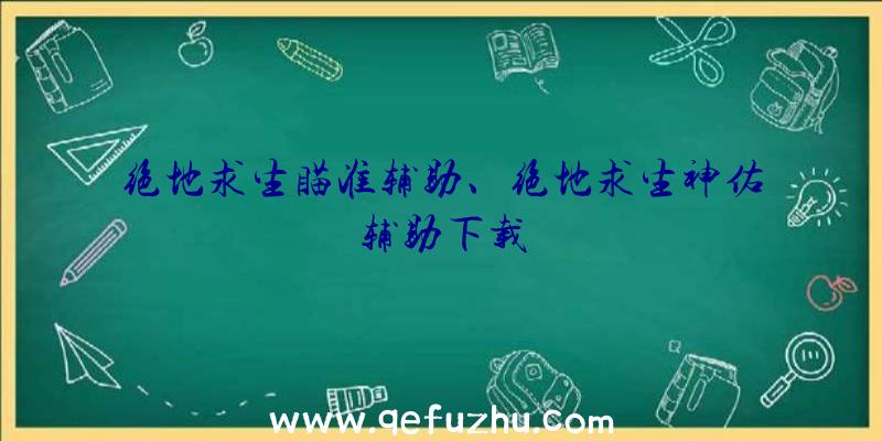 绝地求生瞄准辅助、绝地求生神佑辅助下载