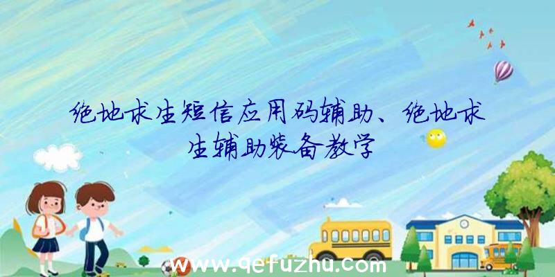 绝地求生短信应用码辅助、绝地求生辅助装备教学