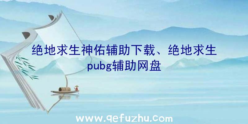 绝地求生神佑辅助下载、绝地求生pubg辅助网盘