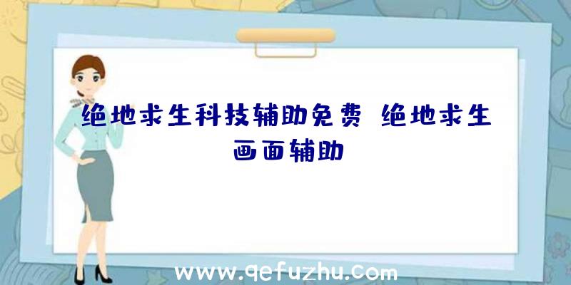 绝地求生科技辅助免费、绝地求生画面辅助