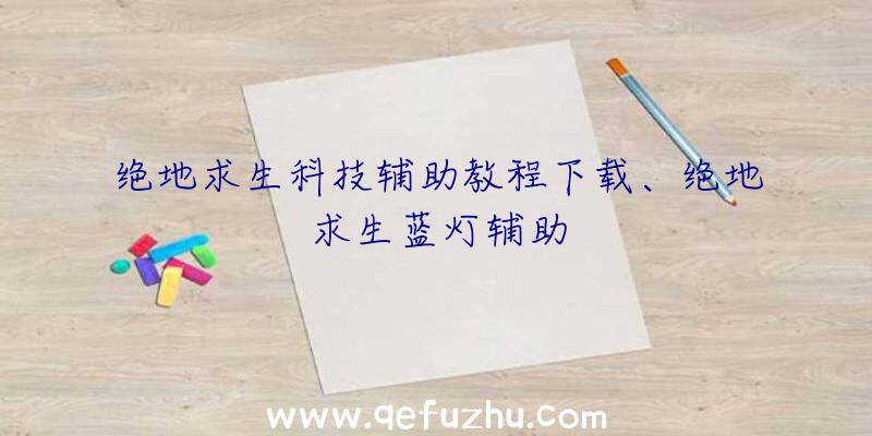 绝地求生科技辅助教程下载、绝地求生蓝灯辅助