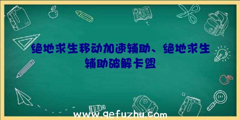 绝地求生移动加速辅助、绝地求生辅助破解卡盟