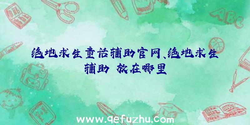 绝地求生童话辅助官网、绝地求生辅助