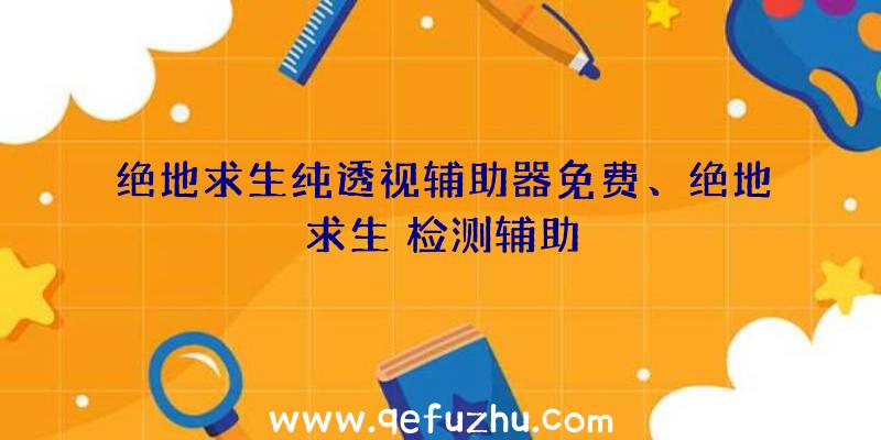 绝地求生纯透视辅助器免费、绝地求生