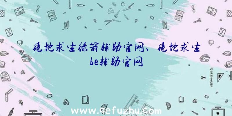 绝地求生绿箭辅助官网、绝地求生be辅助官网