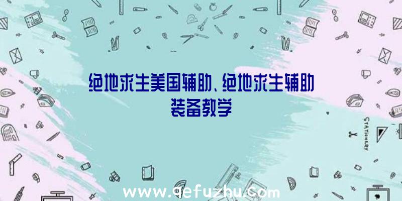 绝地求生美国辅助、绝地求生辅助装备教学