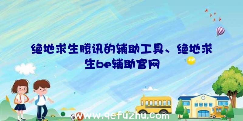 绝地求生腾讯的辅助工具、绝地求生be辅助官网