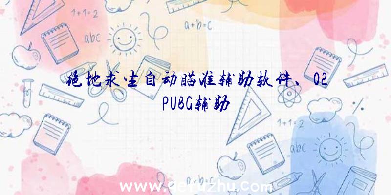 绝地求生自动瞄准辅助软件、02PUBG辅助