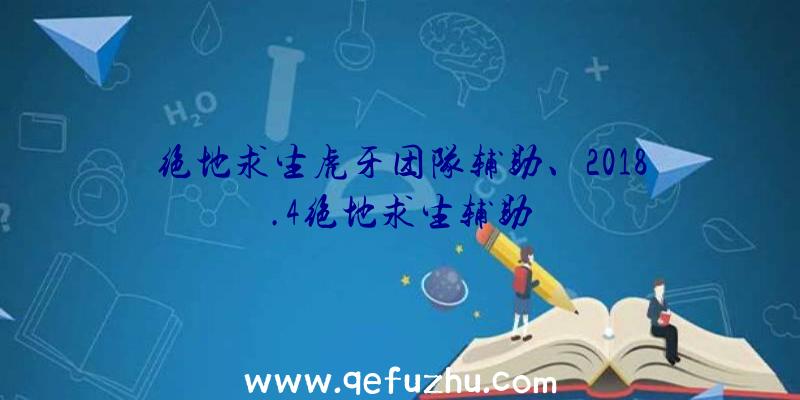 绝地求生虎牙团队辅助、2018.4绝地求生辅助