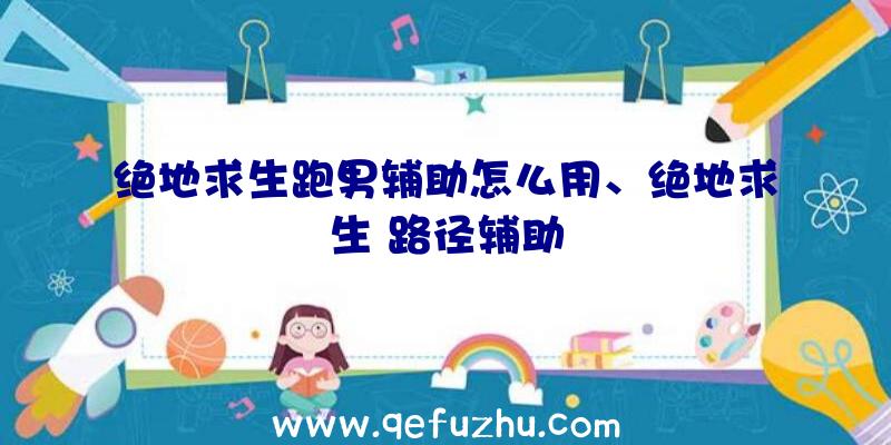 绝地求生跑男辅助怎么用、绝地求生