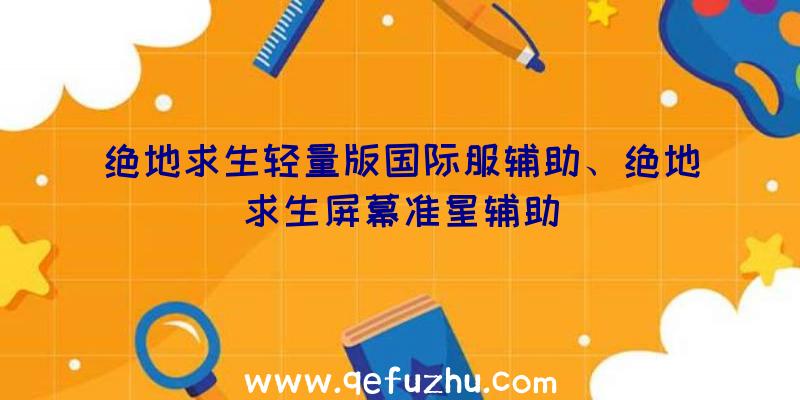 绝地求生轻量版国际服辅助、绝地求生屏幕准星辅助