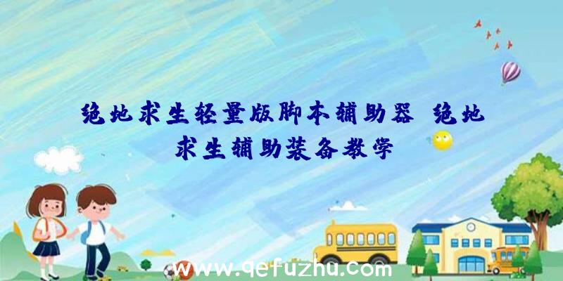 绝地求生轻量版脚本辅助器、绝地求生辅助装备教学