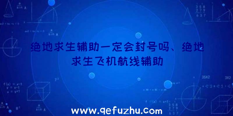 绝地求生辅助一定会封号吗、绝地求生飞机航线辅助