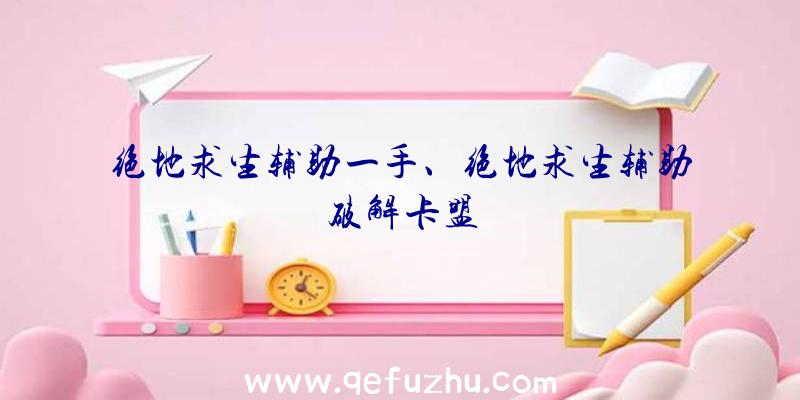 绝地求生辅助一手、绝地求生辅助破解卡盟