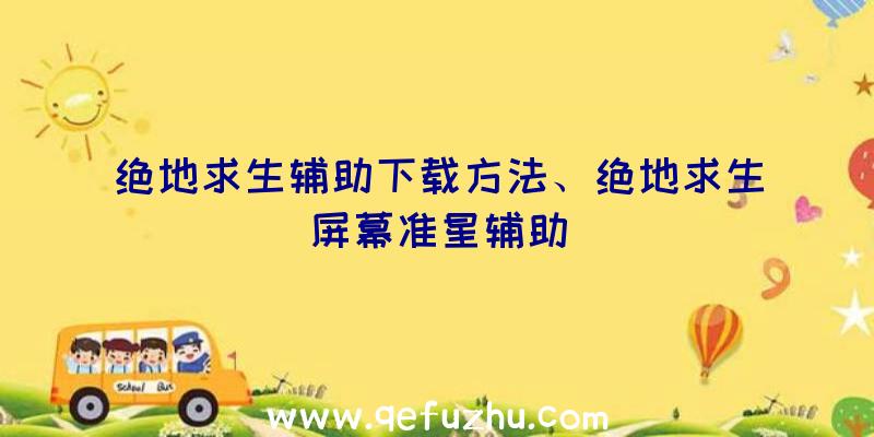 绝地求生辅助下载方法、绝地求生屏幕准星辅助