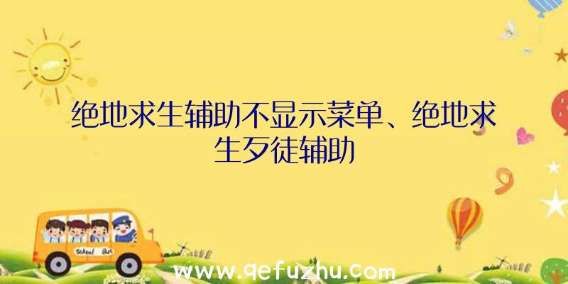 绝地求生辅助不显示菜单、绝地求生歹徒辅助