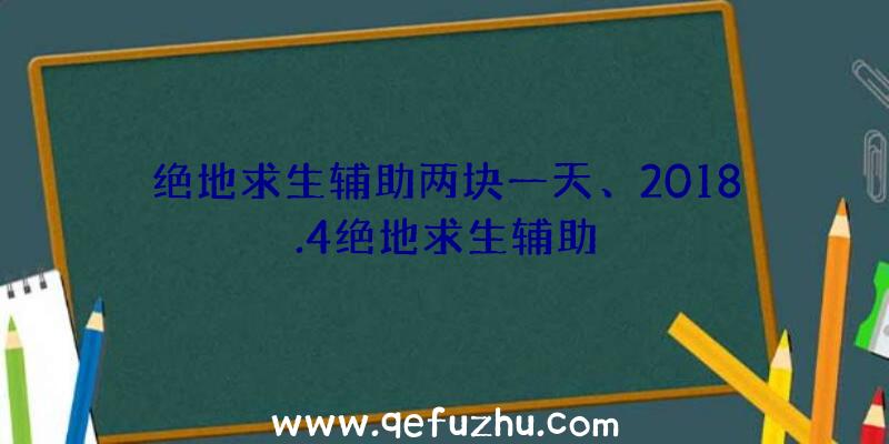 绝地求生辅助两块一天、2018.4绝地求生辅助