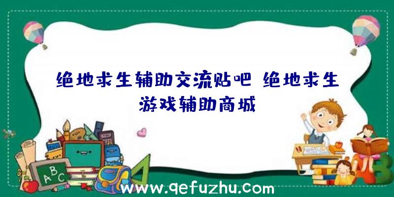 绝地求生辅助交流贴吧、绝地求生游戏辅助商城